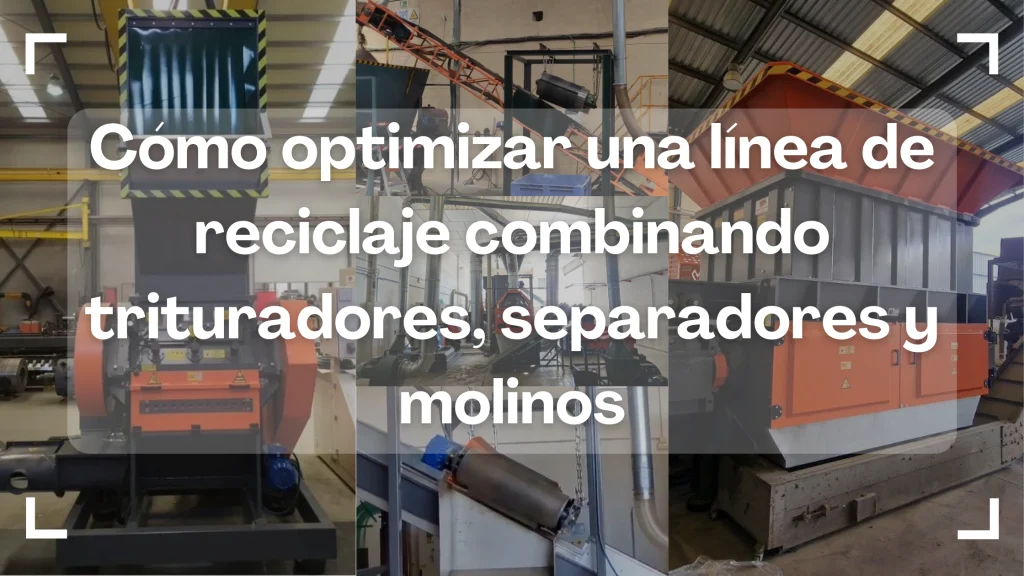 como optimizar una linea de reciclaje combinando trituradores, separadores y molinos